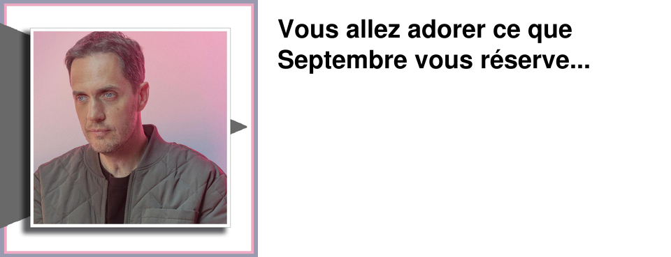 Vous allez adorer ce que Septembre vous r�serve...